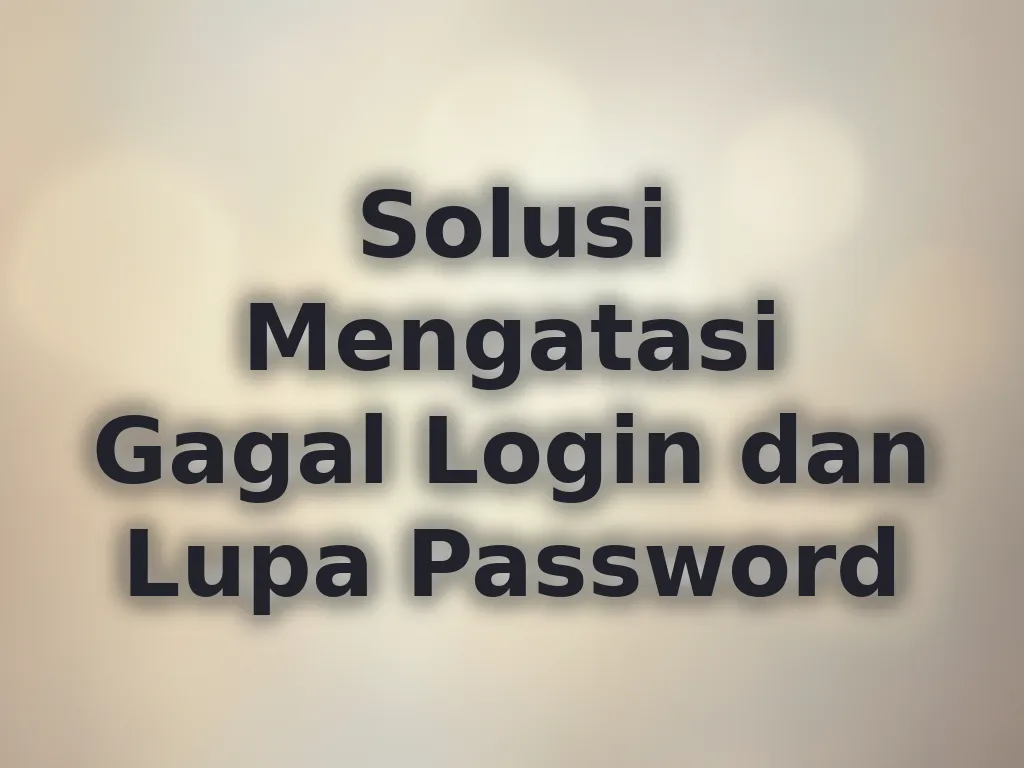 Solusi Mengatasi Gagal Login dan Lupa Password