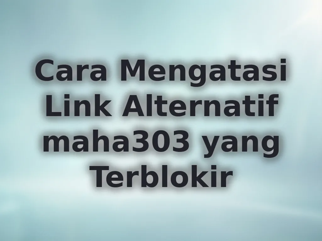 Cara Mengatasi Link Alternatif maha303 yang Terblokir
