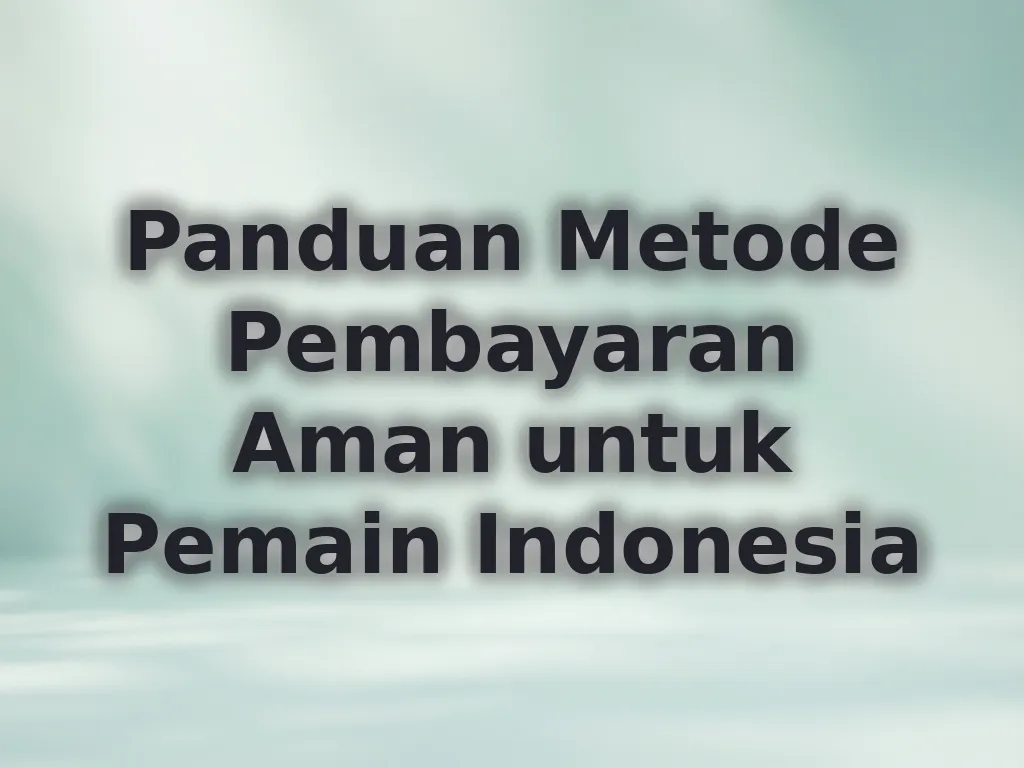 Panduan Metode Pembayaran Aman untuk Pemain Indonesia